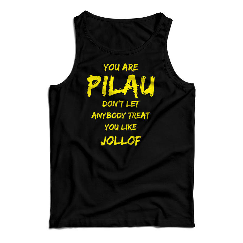 You Are Pilau Don't Let Anybody Treat You Like Jollof Tank Top