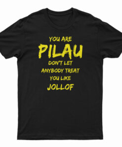 You Are Pilau Don't Let Anybody Treat You Like Jollof T-Shirt