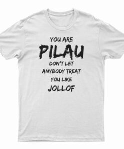 You Are Pilau Don't Let Anybody Treat You Like Jollof T-Shirt