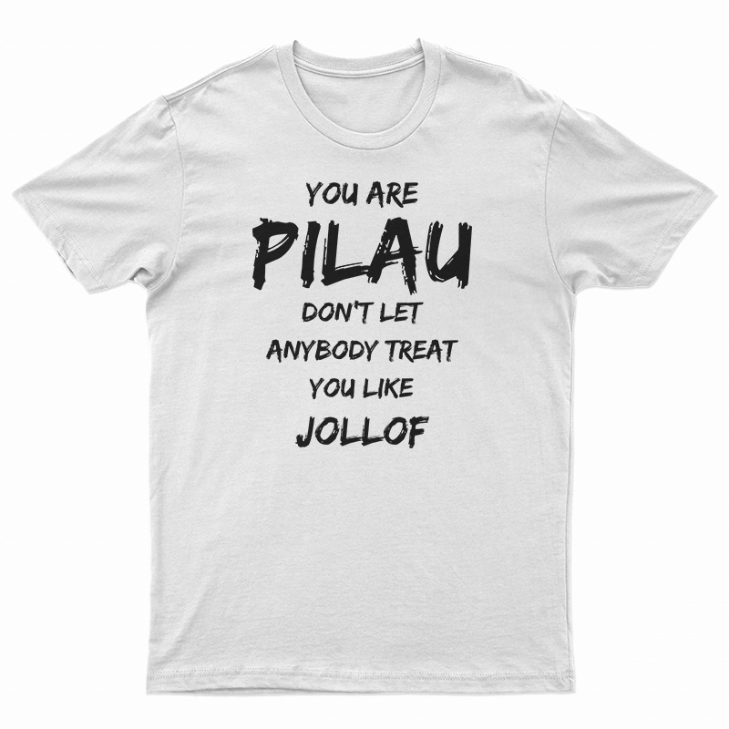 You Are Pilau Don't Let Anybody Treat You Like Jollof T-Shirt