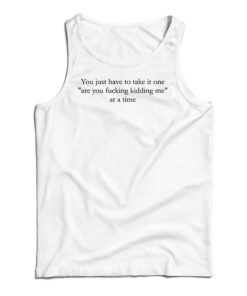 You Just Have To Take It One Tank Top