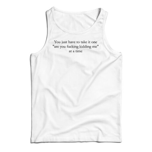 You Just Have To Take It One Tank Top