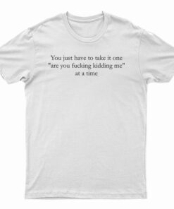 You Just Have To Take It One T-Shirt