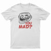 You Mad? T-Shirt