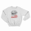 You Mad? Sweatshirt