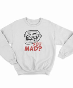 You Mad? Sweatshirt