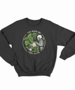You Make Me Feel Alive Funny Skeleton Sweatshirt