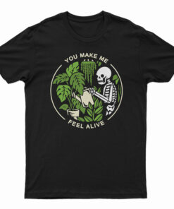 You Make Me Feel Alive Funny Skeleton T-Shirt