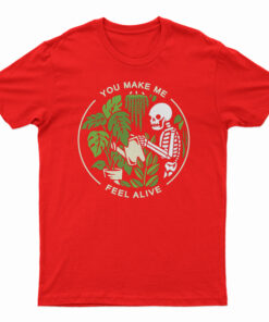 You Make Me Feel Alive Funny Skeleton T-Shirt