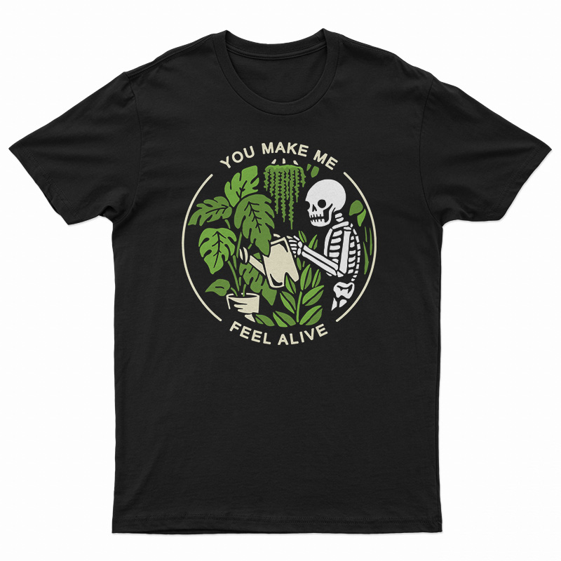 You Make Me Feel Alive Funny Skeleton T-Shirt