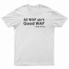 All Wap Ain't Good Wap T-Shirt