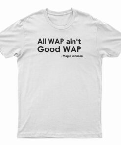 All Wap Ain't Good Wap T-Shirt
