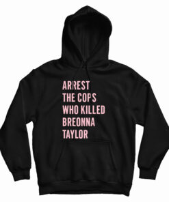 Arrest The Cops Who Killed Breonna Taylor Hoodie