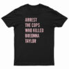 Arrest The Cops Who Killed Breonna Taylor T-Shirt