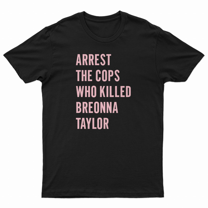 Arrest The Cops Who Killed Breonna Taylor T-Shirt
