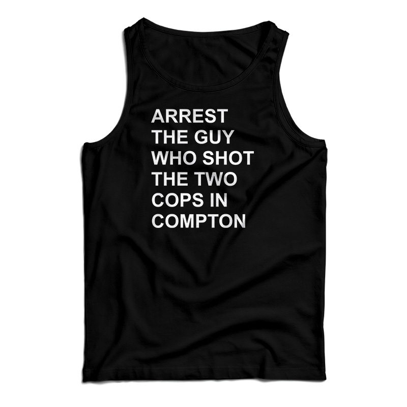 Arrest The Guy Who Shot The Two Cops In Compton Tank Top