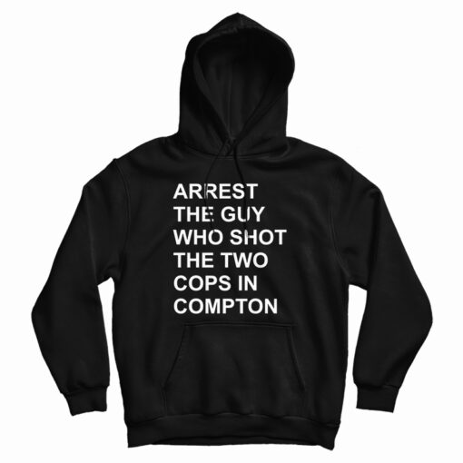 Arrest The Guy Who Shot The Two Cops In Compton Hoodie