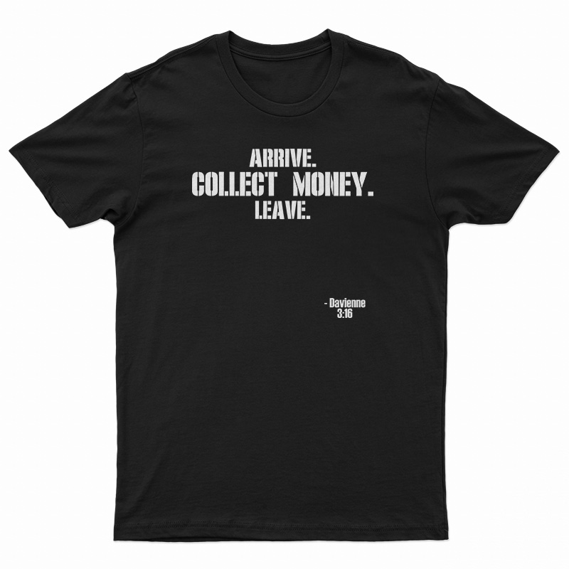 Arrive Collect Money Leave Davienne T-Shirt