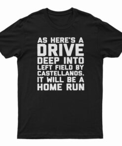 As Here’s A Drive Deep Into Left Field By Castellanos T-Shirt