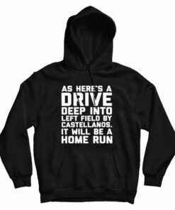 As Here’s A Drive Deep Into Left Field By Castellanos Hoodie