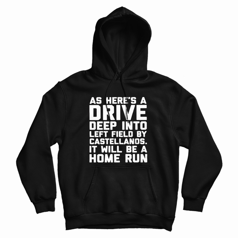 As Here’s A Drive Deep Into Left Field By Castellanos Hoodie