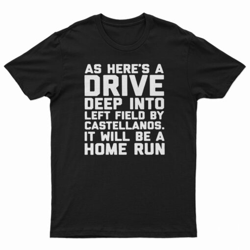 As Here’s A Drive Deep Into Left Field By Castellanos T-Shirt
