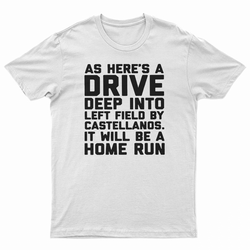 As Here’s A Drive Deep Into Left Field By Castellanos T-Shirt