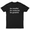 Be Mindful Be Centered Be Grateful T-Shirt