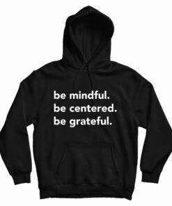 Be Mindful Be Centered Be Grateful Hoodie