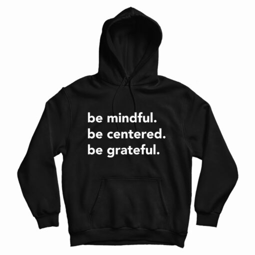 Be Mindful Be Centered Be Grateful Hoodie
