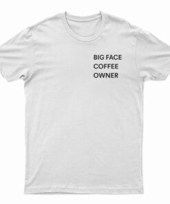 Big Face Coffee Owner T-Shirt