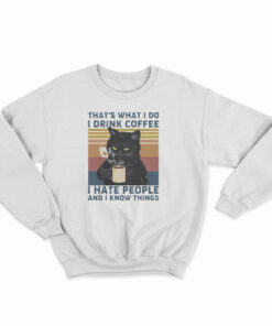 Black Cat That’s What I Do I Drink Coffee I Hate People And I Know Things Vintage Sweatshirt