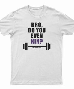 Bro Do You Even Kin Kpc Winter 2014 T-Shirt