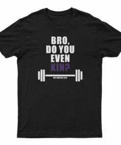 Bro Do You Even Kin Kpc Winter 2014 T-Shirt