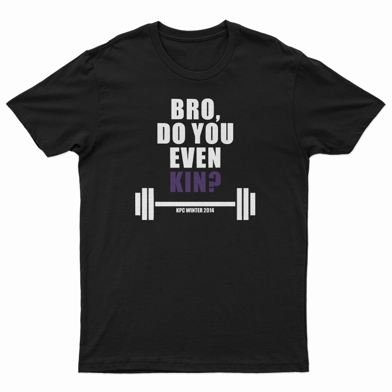 Bro Do You Even Kin Kpc Winter 2014 T-Shirt