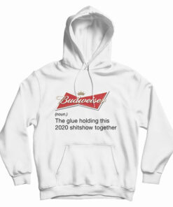 Budweiser Noun The Glue Holding This 2020 Shitshow Together Hoodie
