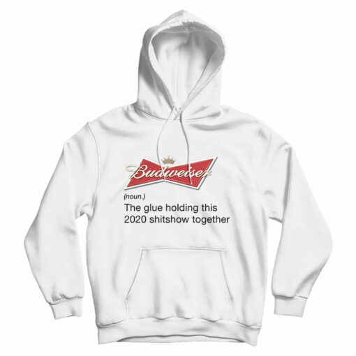 Budweiser Noun The Glue Holding This 2020 Shitshow Together Hoodie