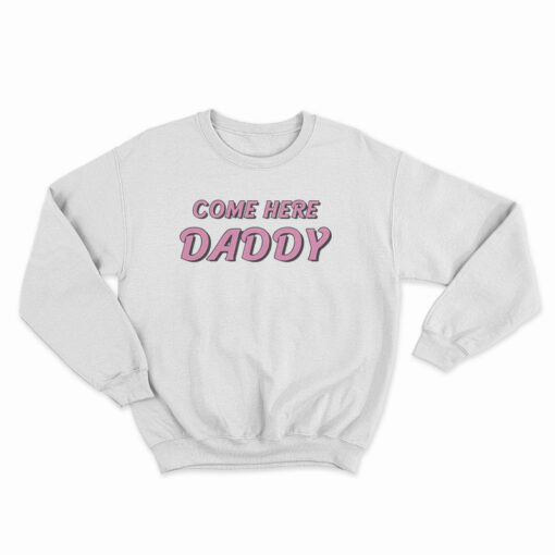 Come Here Daddy Sweatshirt