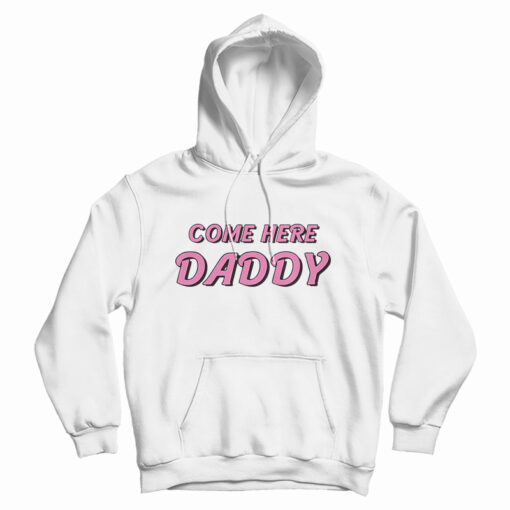 Come Here Daddy Hoodie
