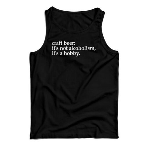 Craft Beer It's Not Alcoholism It's A Hobb Tank Top