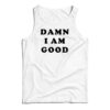 Damn I Am Good Tank Top