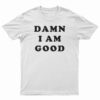 Damn I Am Good T-Shirt
