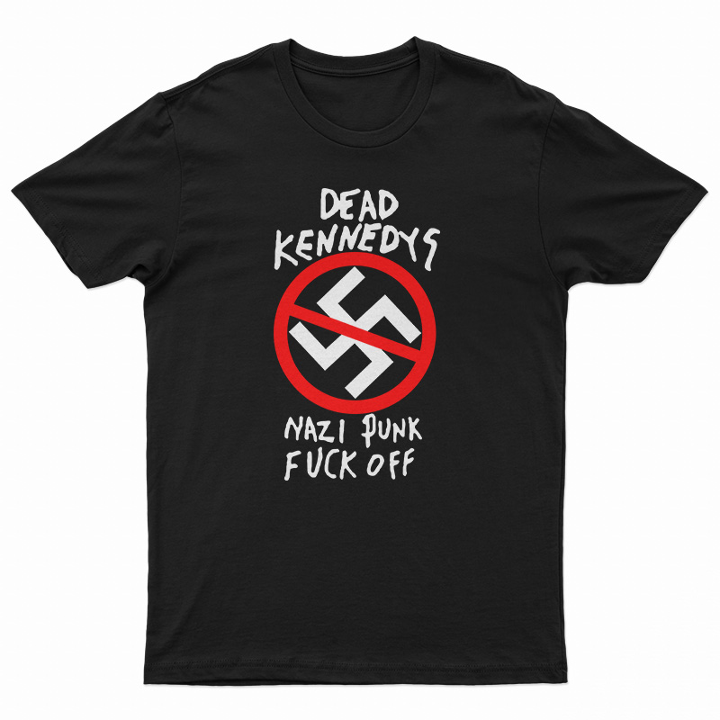 Dead Kennedys Nazi Punks Fuck Off Band T-Shirt, Dead Kennedys Nazi Punks Fuck Off Band Tank Top, Dead Kennedys Nazi Punks Fuck Off Band Sweatshirt, Dead Kennedys Nazi Punks Fuck Off Band Hoodie,