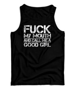 Fuck My Mouth And Call Me Good Girl Tank Top
