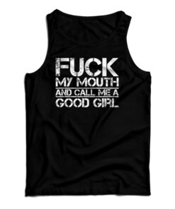 Fuck My Mouth And Call Me Good Girl Tank Top