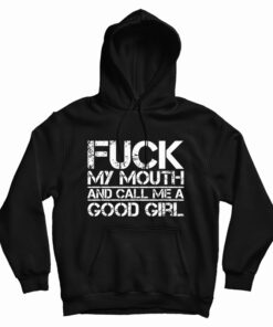 Fuck My Mouth And Call Me Good Girl Hoodie