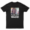 Fuck Off Wade T-Shirt