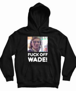 Fuck Off Wade Hoodie