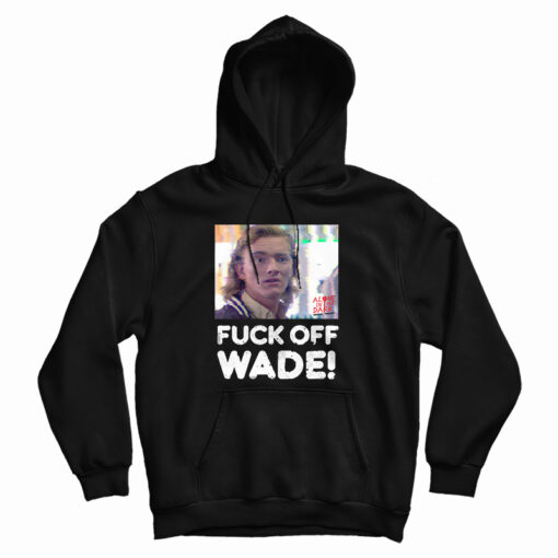 Fuck Off Wade Hoodie