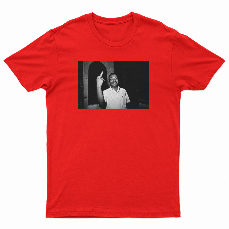 Fuck Racism Martin Luther King Jr T-Shirt